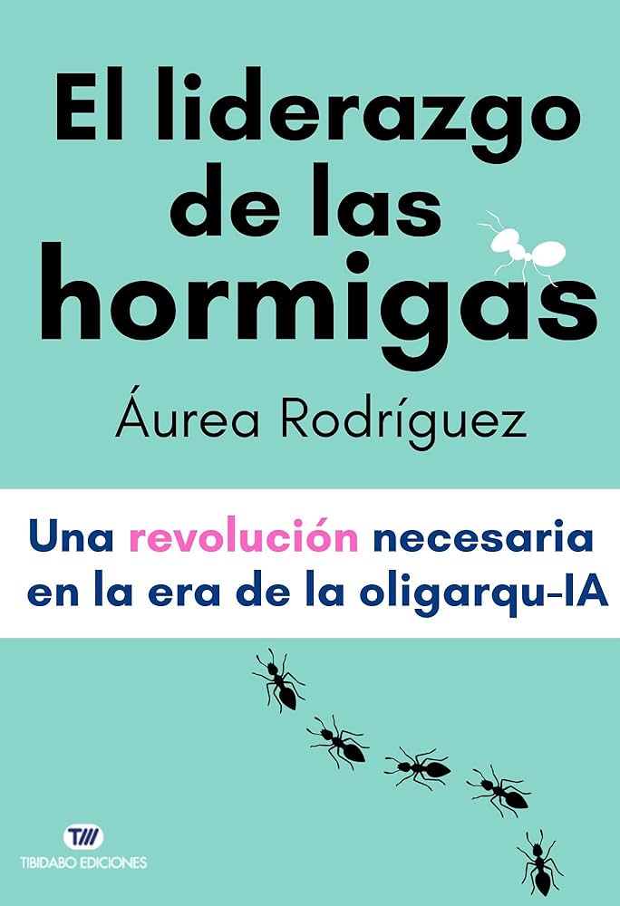 "El liderazgo de las hormigas", de Áurea Rodríguez: una propuesta disruptiva para liderar en tiempos de algoritmos